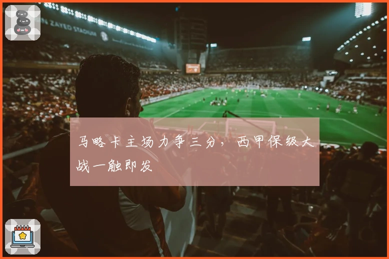 马略卡主场力争三分，西甲保级大战一触即发