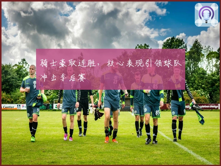 骑士豪取连胜，核心表现引领球队冲击季后赛