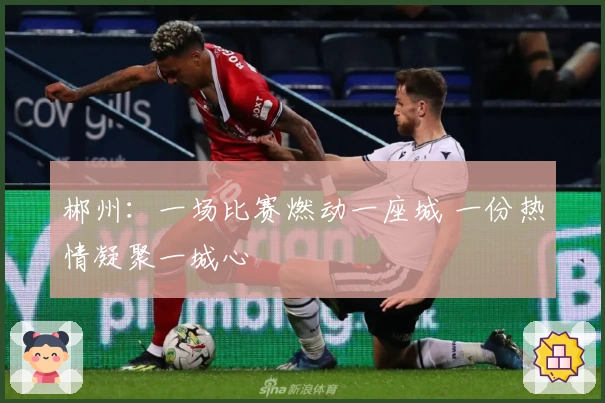 郴州:一场比赛燃动一座城 一份热情凝聚一城心