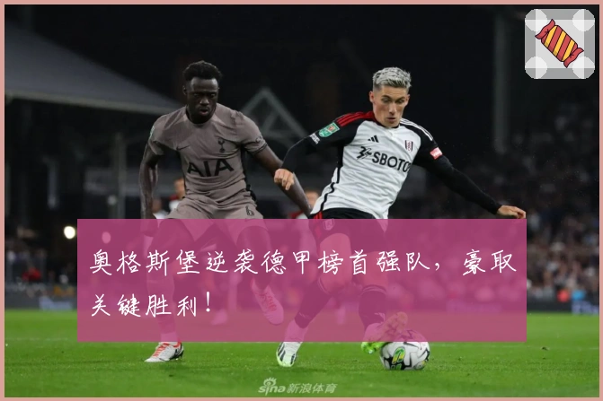 奥格斯堡逆袭德甲榜首强队，豪取关键胜利！